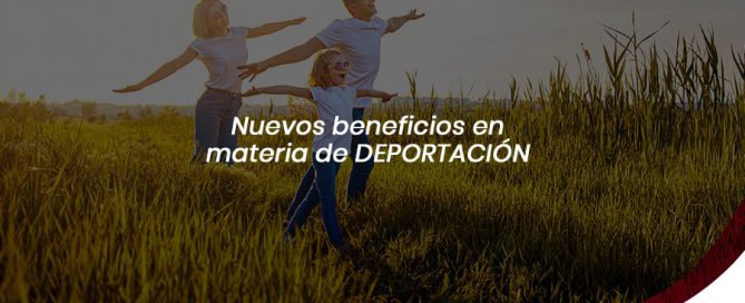 Nuevos beneficios en procesos de deportación